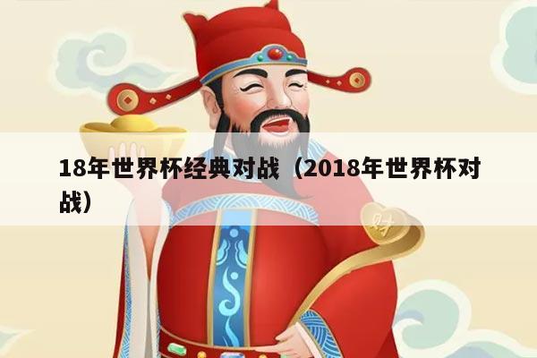18年世界杯经典对战（2018年世界杯对战）